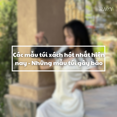 Các mẫu túi xách hot nhất hiện nay