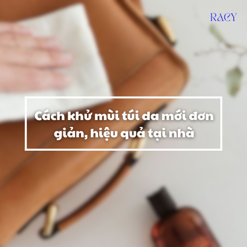 Cách khử mùi túi da đơn giản hiệu quả tại nhà