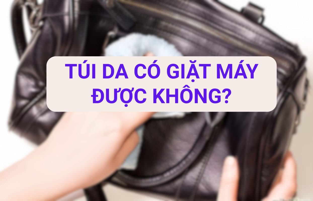 Túi da thật có giặt máy được không?