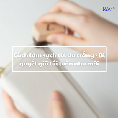 Cách làm sạch túi da trắng