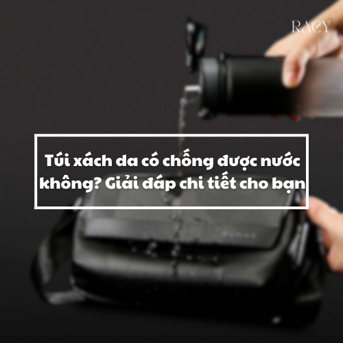 Túi xách da có chống được nước không